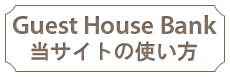 GuestHouseBank/当サイトの使い方